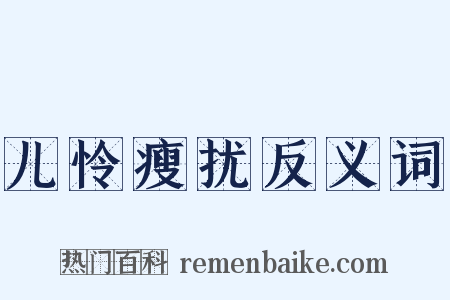 儿怜瘦扰反义词是什么意思的图片